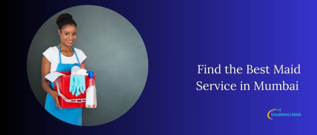 5 Essential Tips for Finding the |Best Maid Service in Mumbai